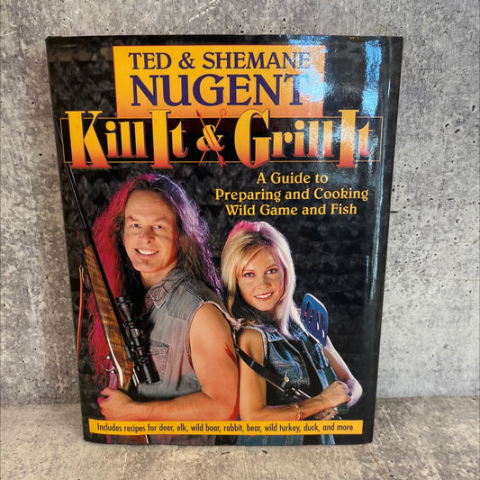 kill it & grill it a guide to preparing and cooking wild game and fish book, by Ted Nugent, Shemane Nugent, 2002 image 1